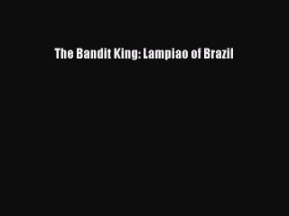 Download The Bandit King: Lampiao of Brazil PDF Online