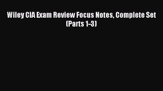 Read Wiley CIA Exam Review Focus Notes Complete Set (Parts 1-3) Ebook Online