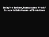 Read Exiting Your Business Protecting Your Wealth: A Strategic Guide for Owners and Their Advisors