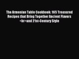 Read The Armenian Table Cookbook: 165 Treasured Recipes that Bring Together Ancient Flavors
