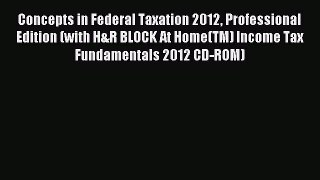 Read Concepts in Federal Taxation 2012 Professional Edition (with H&R BLOCK At Home(TM) Income