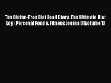 Read The Gluten-Free Diet Food Diary: The Ultimate Diet Log (Personal Food & Fitness Journal)