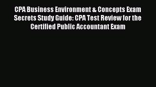 Read CPA Business Environment & Concepts Exam Secrets Study Guide: CPA Test Review for the