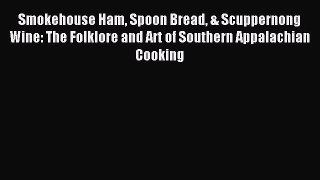Download Smokehouse Ham Spoon Bread & Scuppernong Wine: The Folklore and Art of Southern Appalachian