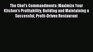Read The Chef's Commandments: Maximize Your Kitchen's Profitability Building and Maintaining