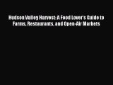 Read Hudson Valley Harvest: A Food Lover's Guide to Farms Restaurants and Open-Air Markets