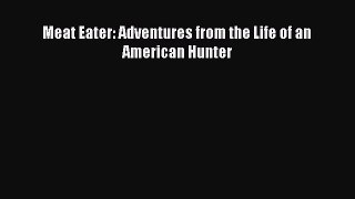Read Meat Eater: Adventures from the Life of an American Hunter Ebook Free
