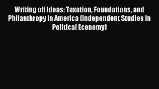 Read Writing off Ideas: Taxation Foundations and Philanthropy in America (Independent Studies
