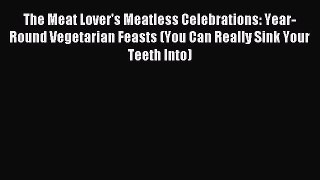 Read The Meat Lover's Meatless Celebrations: Year-Round Vegetarian Feasts (You Can Really Sink