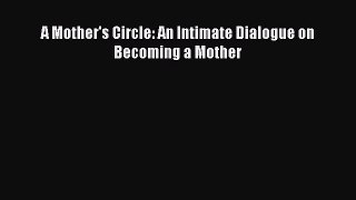 Read A Mother's Circle: An Intimate Dialogue on Becoming a Mother Ebook Free