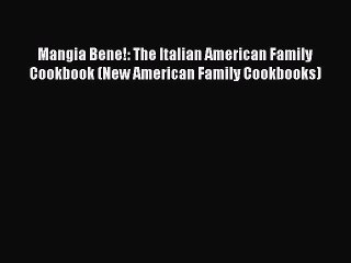 Read Mangia Bene!: The Italian American Family Cookbook (New American Family Cookbooks) Ebook