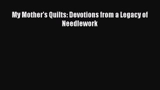 Read My Mother's Quilts: Devotions from a Legacy of Needlework PDF Online