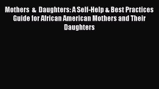 Read Mothers  &  Daughters: A Self-Help & Best Practices Guide for African American Mothers