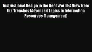 Read Instructional Design in the Real World: A View from the Trenches (Advanced Topics in Information