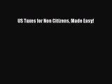 Read US Taxes for Non Citizens Made Easy! Ebook Free