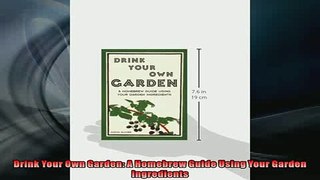 FREE DOWNLOAD  Drink Your Own Garden A Homebrew Guide Using Your Garden Ingredients  DOWNLOAD ONLINE