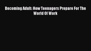 [Read PDF] Becoming Adult: How Teenagers Prepare For The World Of Work Ebook Online