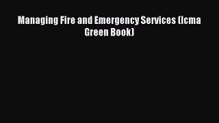 Read Managing Fire and Emergency Services (Icma Green Book) Ebook Free