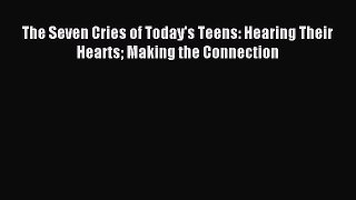 [Read PDF] The Seven Cries of Today's Teens: Hearing Their Hearts Making the Connection Ebook