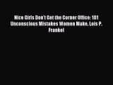 Read Nice Girls Don't Get the Corner Office: 101 Unconscious Mistakes Women Make. Lois P. Frankel