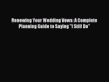 Read Renewing Your Wedding Vows: A Complete Planning Guide to Saying I Still Do Ebook Free