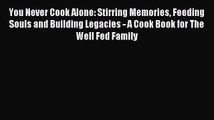 Read You Never Cook Alone: Stirring Memories Feeding Souls and Building Legacies - A Cook Book