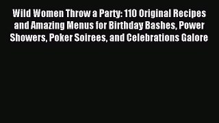Read Wild Women Throw a Party: 110 Original Recipes and Amazing Menus for Birthday Bashes Power
