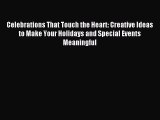 Read Celebrations That Touch the Heart: Creative Ideas to Make Your Holidays and Special Events