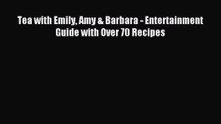 Read Tea with Emily Amy & Barbara - Entertainment Guide with Over 70 Recipes Ebook Free