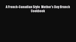Read A French-Canadian Style  Mother's Day Brunch Cookbook Ebook Free