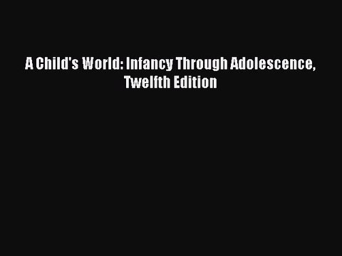 [Read PDF] A Child's World: Infancy Through Adolescence Twelfth Edition Download Online