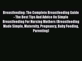 Download Breastfeeding: The Complete Breastfeeding Guide - The Best Tips And Advice On Simple