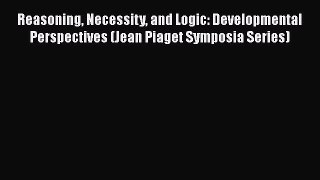 Ebook Reasoning Necessity and Logic: Developmental Perspectives (Jean Piaget Symposia Series)