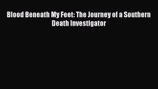Read Blood Beneath My Feet: The Journey of a Southern Death Investigator PDF Online