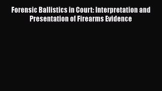 Read Forensic Ballistics in Court: Interpretation and Presentation of Firearms Evidence PDF