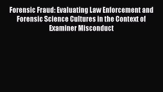 Read Forensic Fraud: Evaluating Law Enforcement and Forensic Science Cultures in the Context