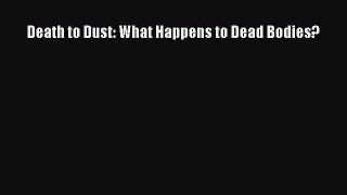 Download Death to Dust: What Happens to Dead Bodies? Ebook Online