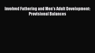 Book Involved Fathering and Men's Adult Development: Provisional Balances Read Full Ebook