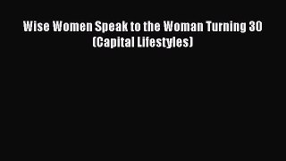 Ebook Wise Women Speak to the Woman Turning 30 (Capital Lifestyles) Download Full Ebook