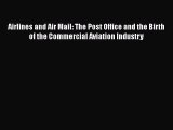 [Read Book] Airlines and Air Mail: The Post Office and the Birth of the Commercial Aviation