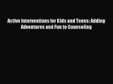 [Read PDF] Active Interventions for Kids and Teens: Adding Adventures and Fun to Counseling