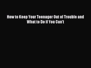 [Read PDF] How to Keep Your Teenager Out of Trouble and What to Do if You Can't Ebook Online