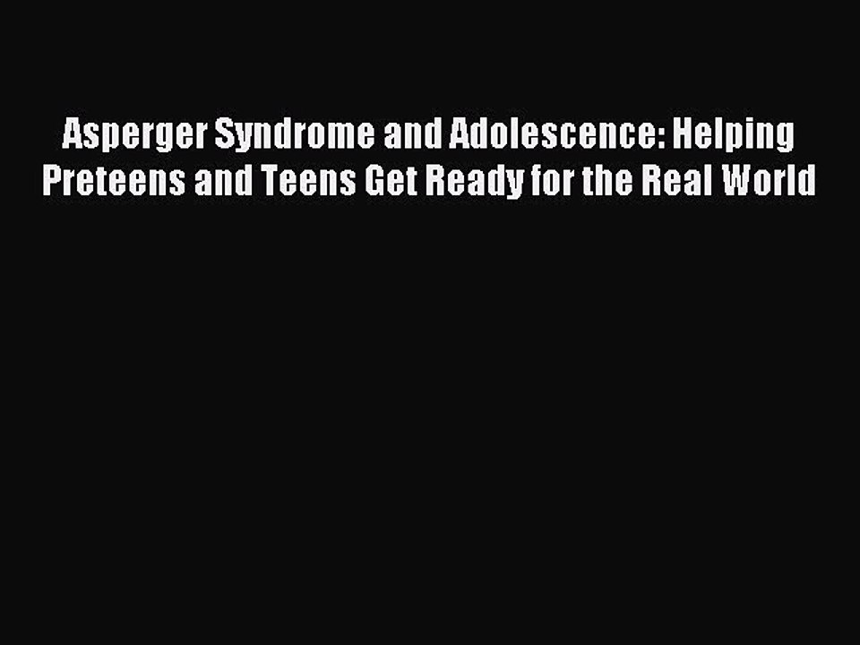 [Read PDF] Asperger Syndrome and Adolescence: Helping Preteens and Teens Get Ready for the
