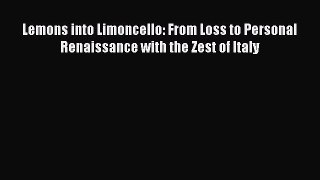 Read Lemons into Limoncello: From Loss to Personal Renaissance with the Zest of Italy Ebook