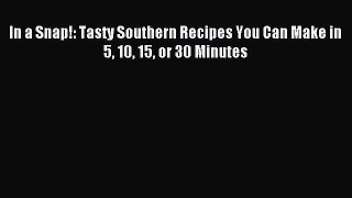 Read In a Snap!: Tasty Southern Recipes You Can Make in 5 10 15 or 30 Minutes Ebook Free