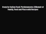 Read Crazy for Italian Food: Perdutamente A Memoir of Family Food and Place with Recipes Ebook