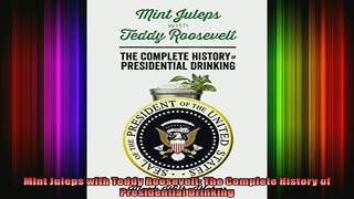FREE DOWNLOAD  Mint Juleps with Teddy Roosevelt The Complete History of Presidential Drinking  BOOK ONLINE