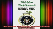 FREE DOWNLOAD  Mint Juleps with Teddy Roosevelt The Complete History of Presidential Drinking  BOOK ONLINE