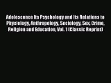 [Read PDF] Adolescence Its Psychology and Its Relations to Physiology Anthropology Sociology