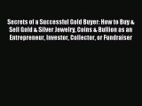 Read Secrets of a Successful Gold Buyer: How to Buy & Sell Gold & Silver Jewelry Coins & Bullion